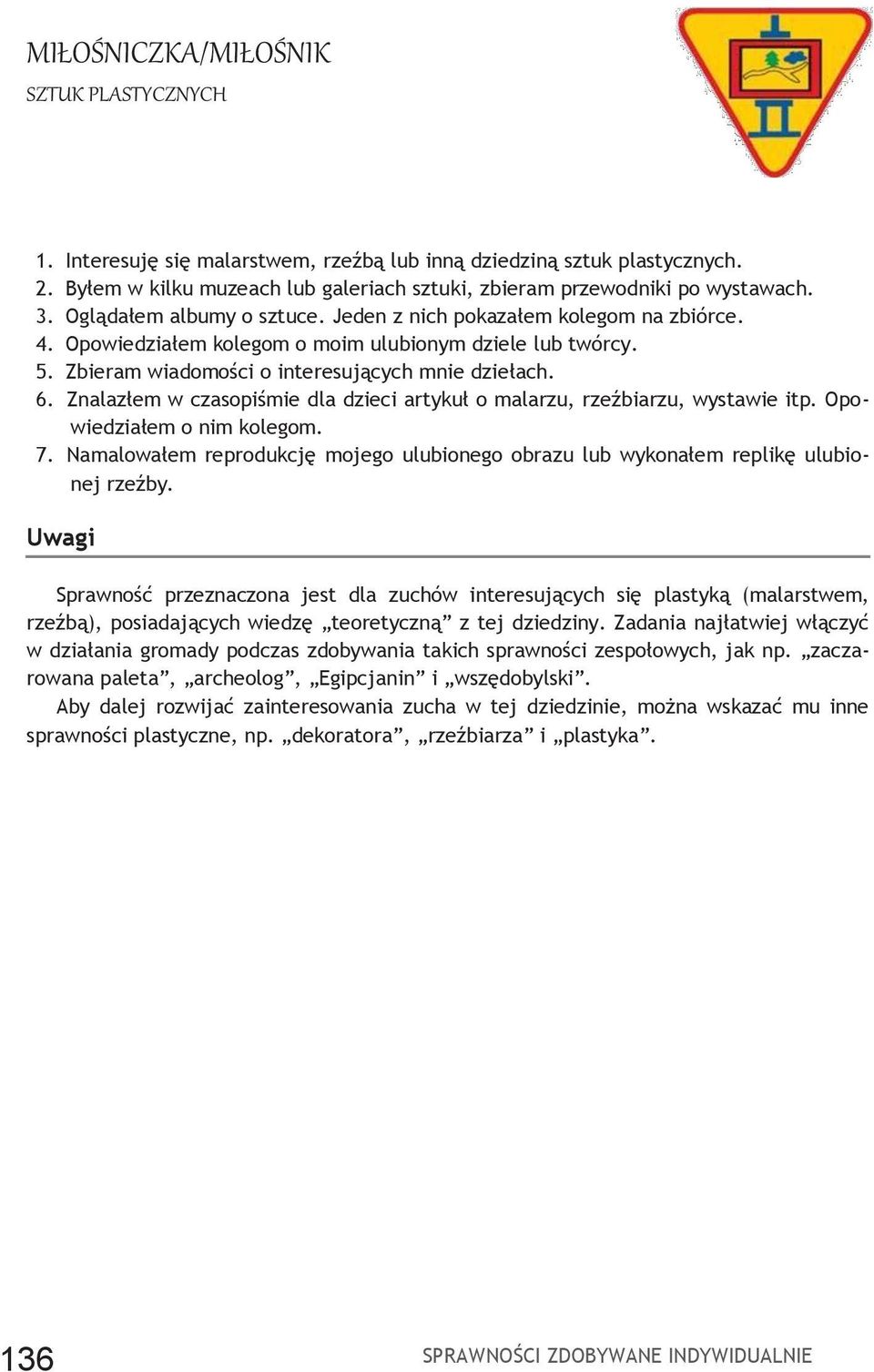 Znalazłem w czasopiśmie dla dzieci artykuł o malarzu, rzeźbiarzu, wystawie itp. Opowiedziałem o nim kolegom. 7. Namalowałem reprodukcję mojego ulubionego obrazu lub wykonałem replikę ulubionej rzeźby.