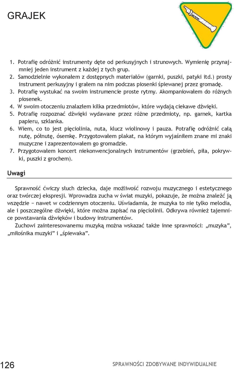 Potrafię wystukać na swoim instrumencie proste rytmy. Akompaniowałem do różnych piosenek. 4. W swoim otoczeniu znalazłem kilka przedmiotów, które wydają ciekawe dźwięki. 5.