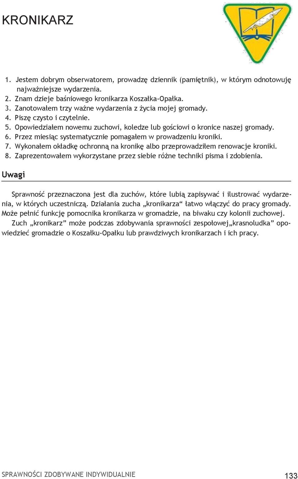 Przez miesiąc systematycznie pomagałem w prowadzeniu kroniki. 7. Wykonałem okładkę ochronną na kronikę albo przeprowadziłem renowacje kroniki. 8.