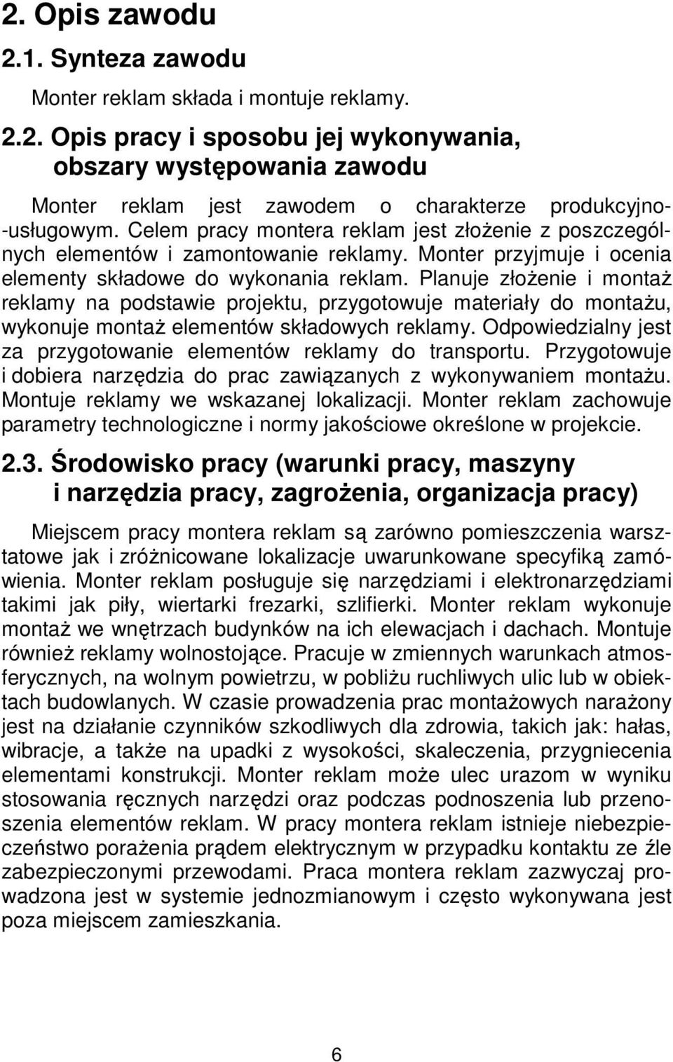 Planuje złożenie i montaż reklamy na podstawie projektu, przygotowuje materiały do montażu, wykonuje montaż elementów składowych reklamy.