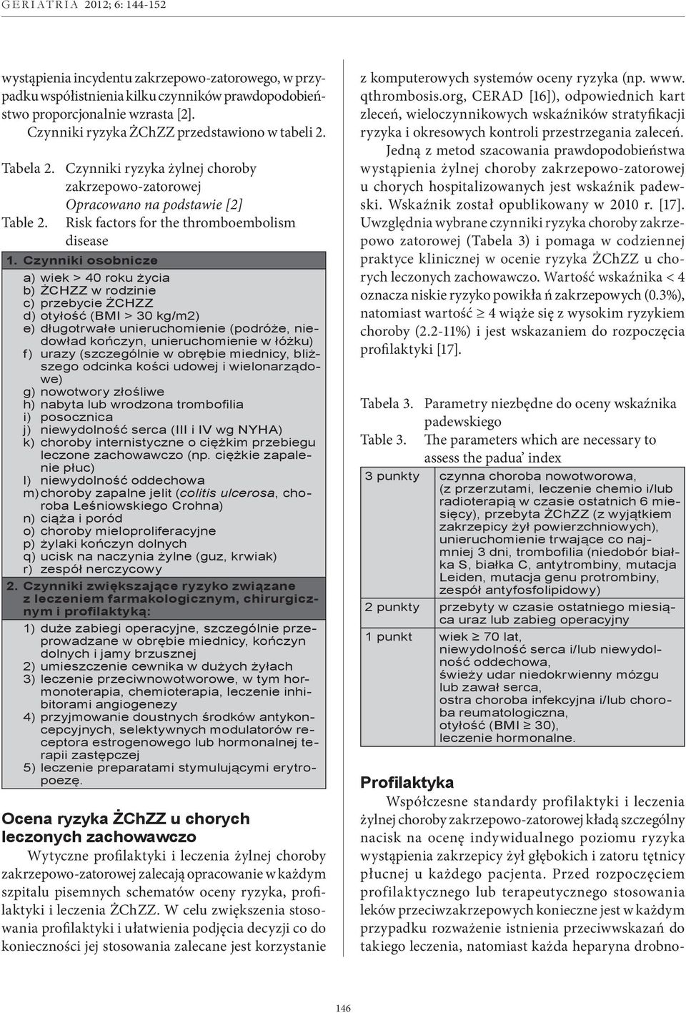 Czynniki osobnicze a) wiek > 40 roku życia b) ŻCHZZ w rodzinie c) przebycie ŻCHZZ d) otyłość (BMI > 30 kg/m2) e) długotrwałe unieruchomienie (podróże, niedowład kończyn, unieruchomienie w łóżku) f)