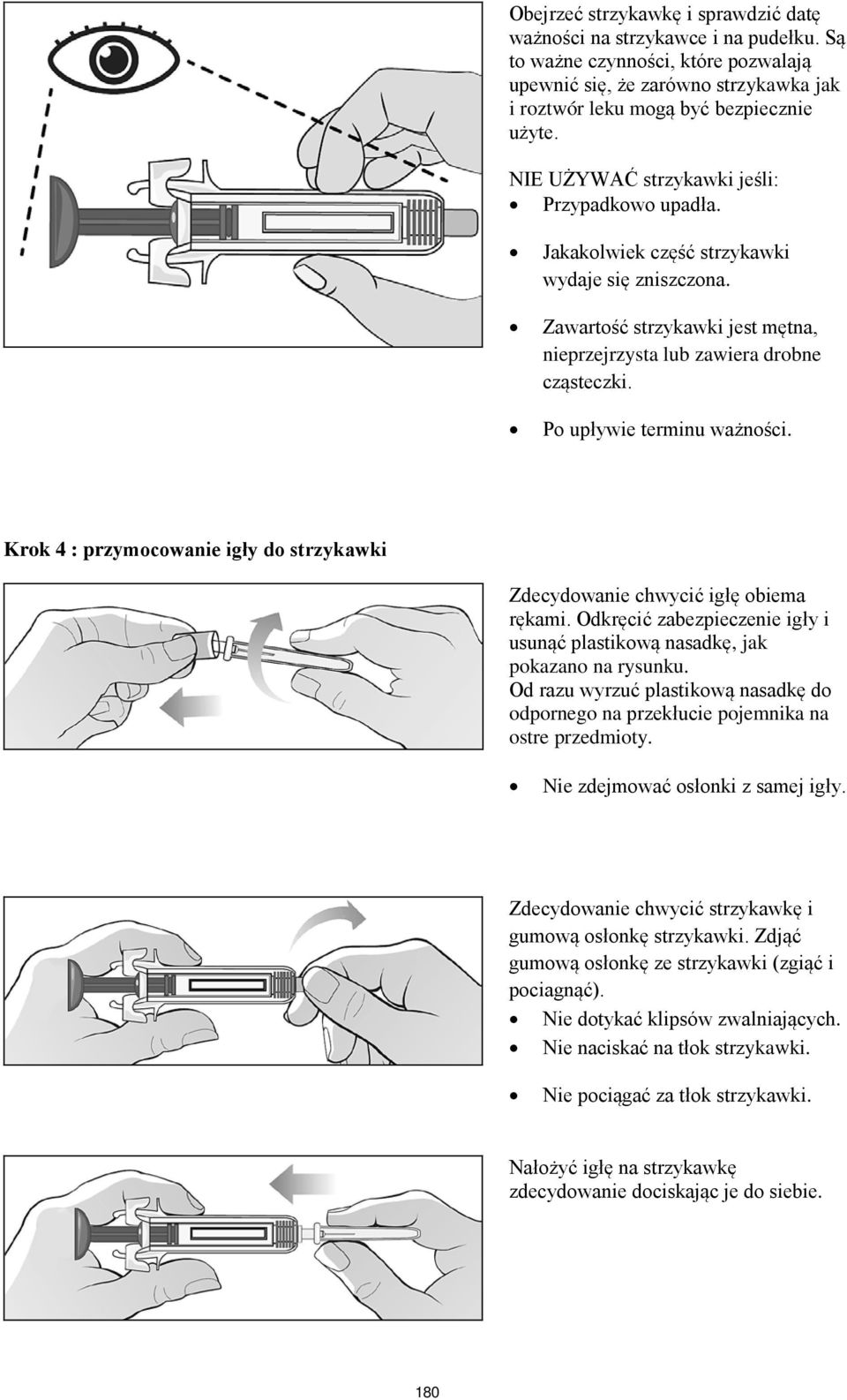 Po upływie terminu ważności. Krok 4 : przymocowanie igły do strzykawki Zdecydowanie chwycić igłę obiema rękami. Odkręcić zabezpieczenie igły i usunąć plastikową nasadkę, jak pokazano na rysunku.