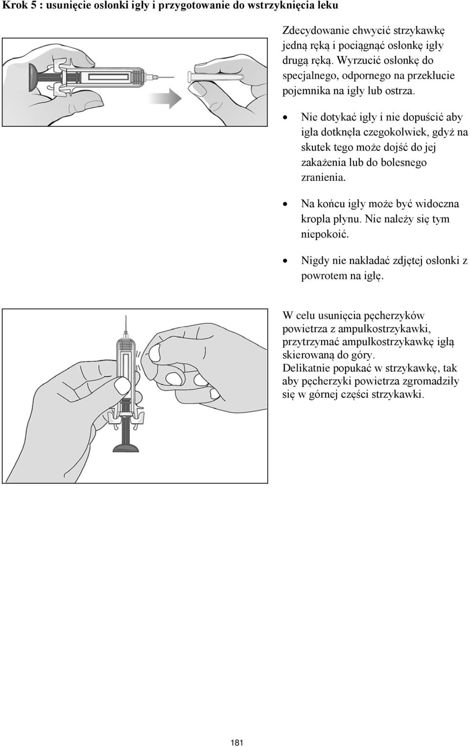 Nie dotykać igły i nie dopuścić aby igła dotknęła czegokolwiek, gdyż na skutek tego może dojść do jej zakażenia lub do bolesnego zranienia.