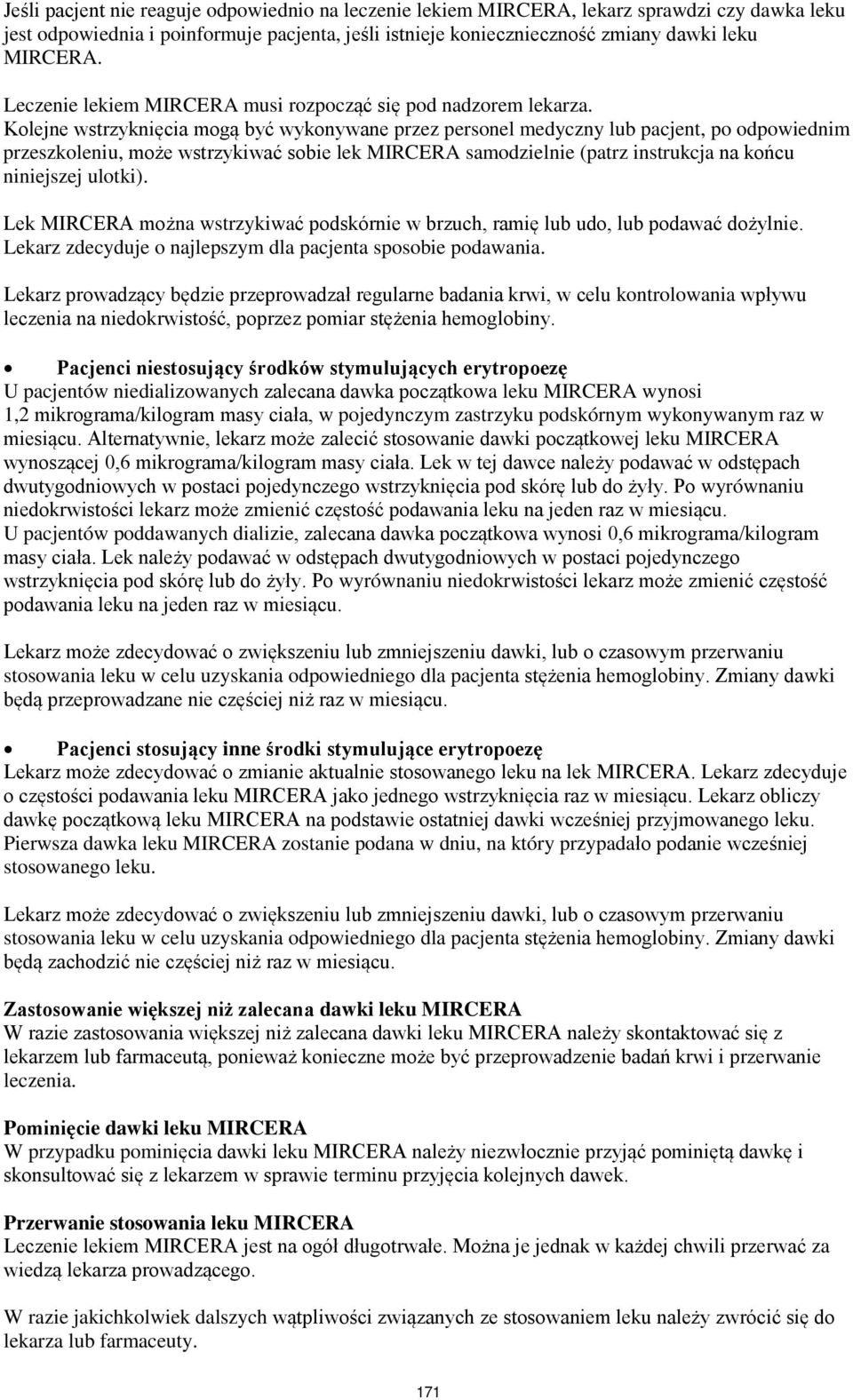 Kolejne wstrzyknięcia mogą być wykonywane przez personel medyczny lub pacjent, po odpowiednim przeszkoleniu, może wstrzykiwać sobie lek MIRCERA samodzielnie (patrz instrukcja na końcu niniejszej