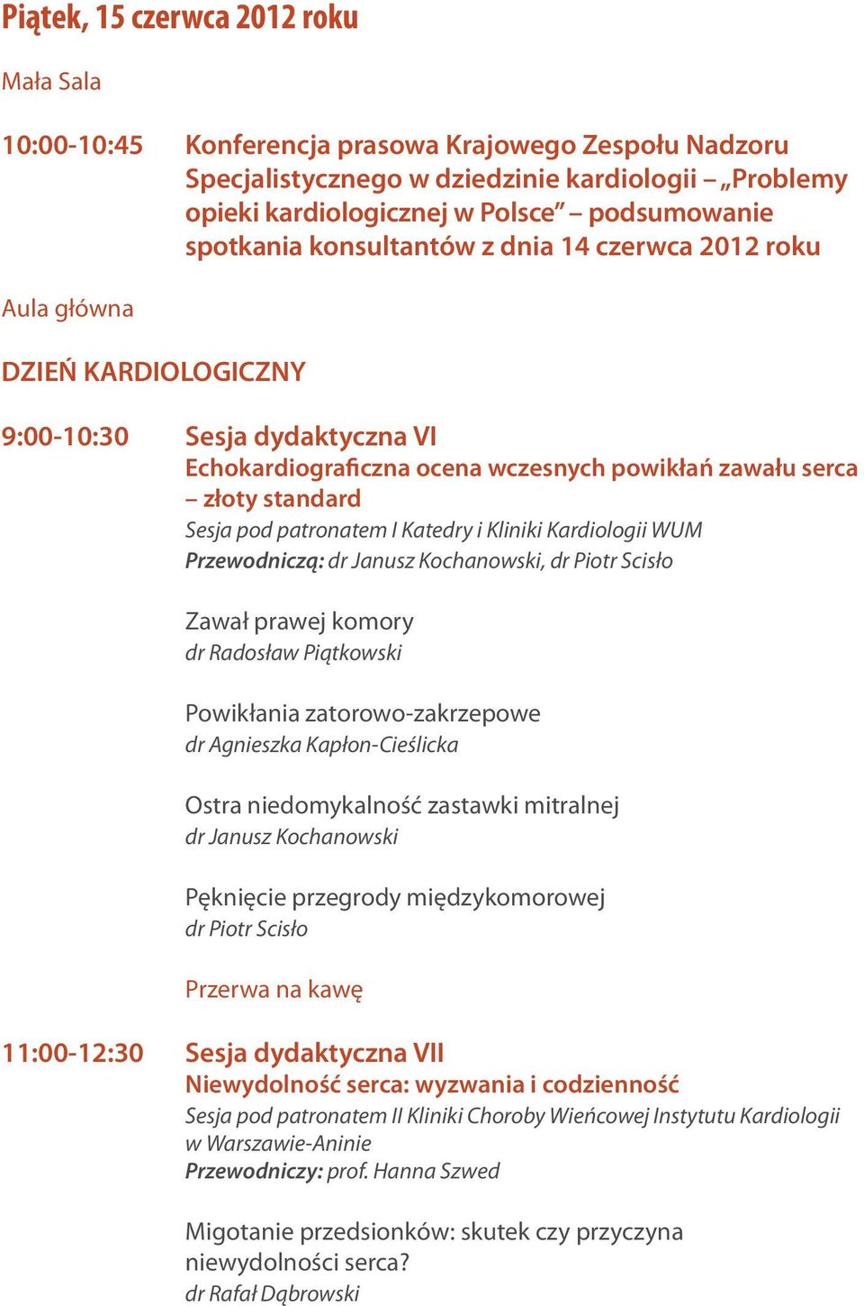 patronatem I Katedry i Kliniki Kardiologii WUM Przewodniczą: dr Janusz Kochanowski, dr Piotr Scisło Zawał prawej komory dr Radosław Piątkowski Powikłania zatorowo-zakrzepowe dr Agnieszka