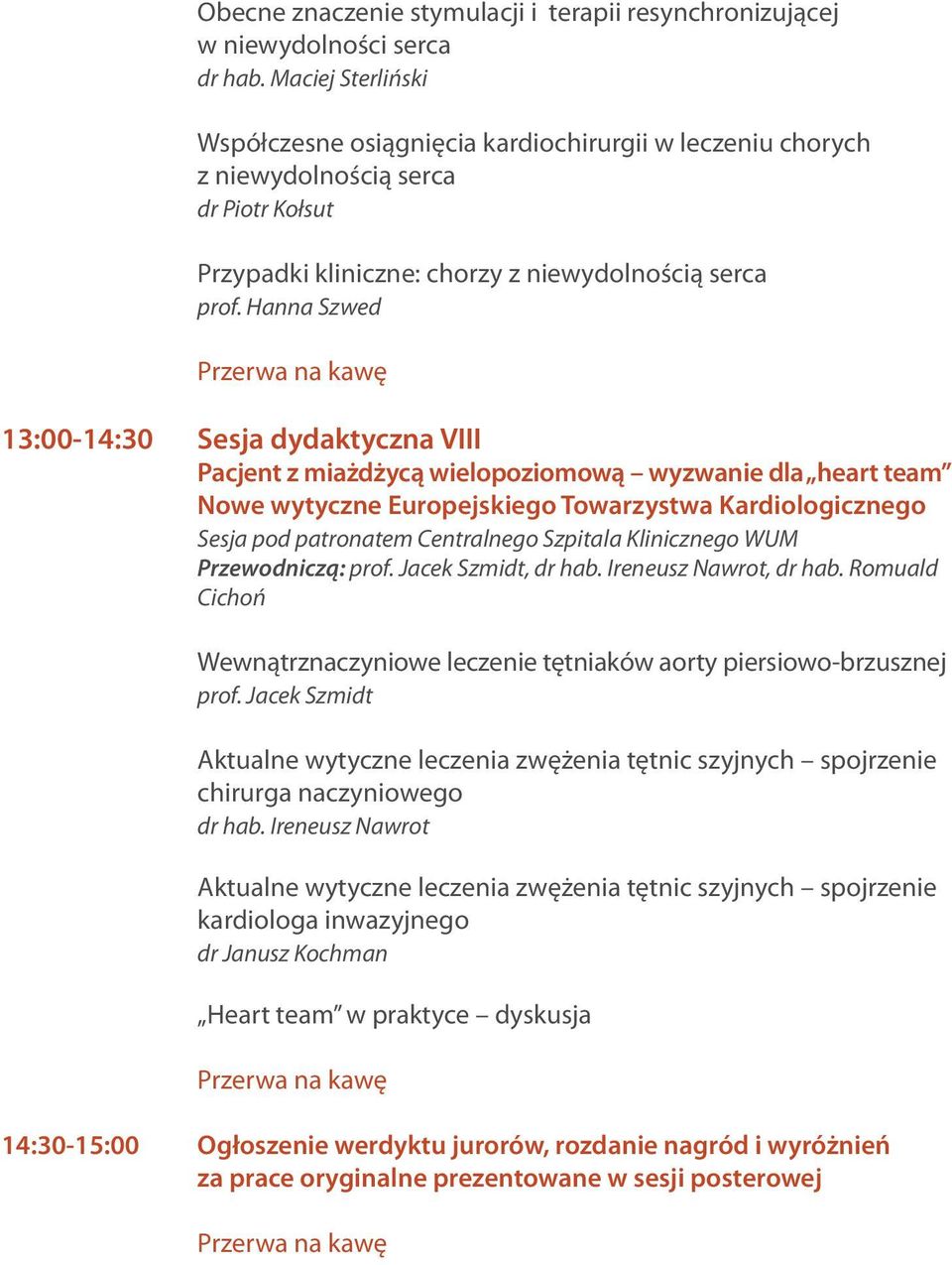 Hanna Szwed 13:00-14:30 Sesja dydaktyczna VIII Pacjent z miażdżycą wielopoziomową wyzwanie dla heart team Nowe wytyczne Europejskiego Towarzystwa Kardiologicznego Sesja pod patronatem Centralnego