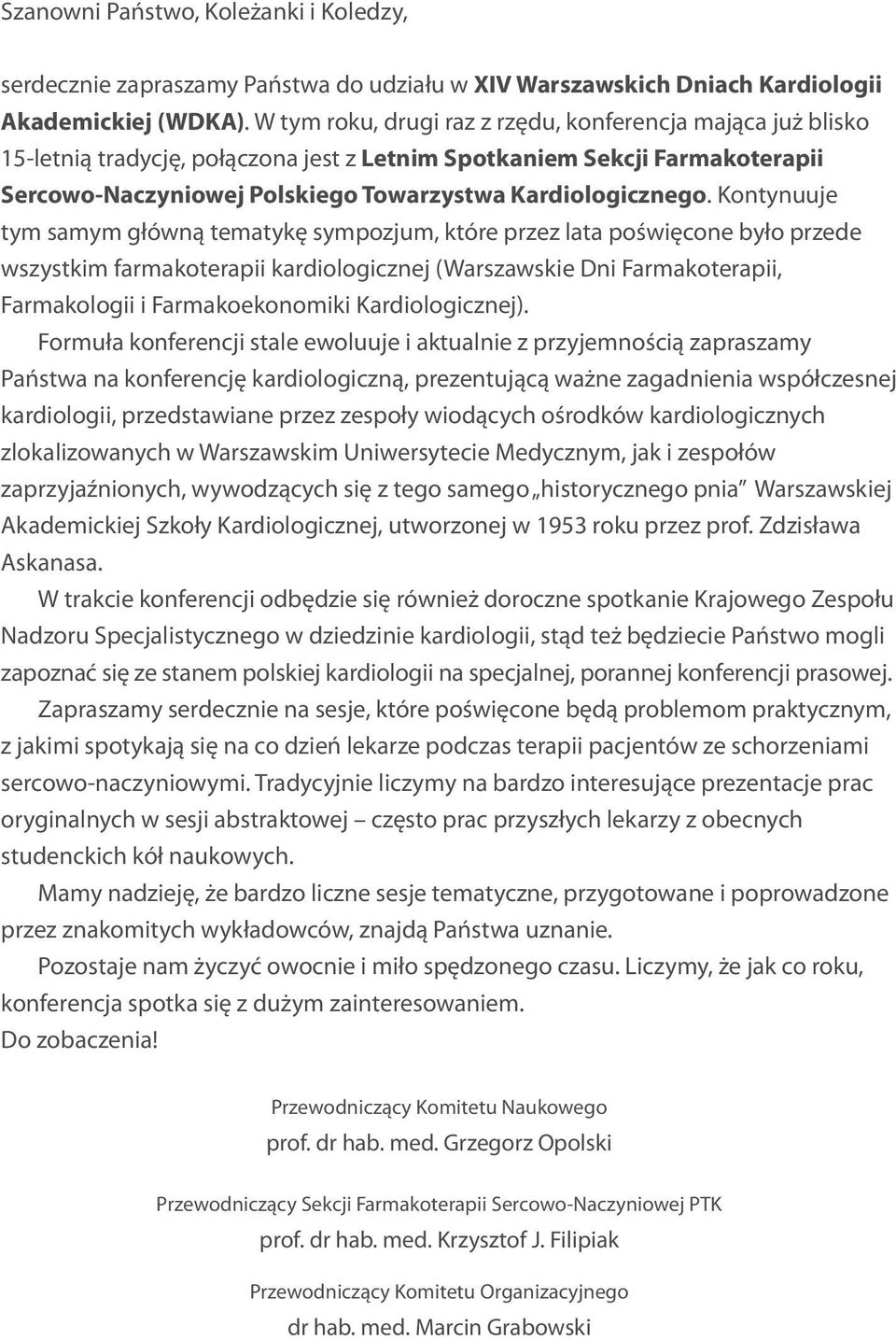 Kontynuuje tym samym główną tematykę sympozjum, które przez lata poświęcone było przede wszystkim farmakoterapii kardiologicznej (Warszawskie Dni Farmakoterapii, Farmakologii i Farmakoekonomiki