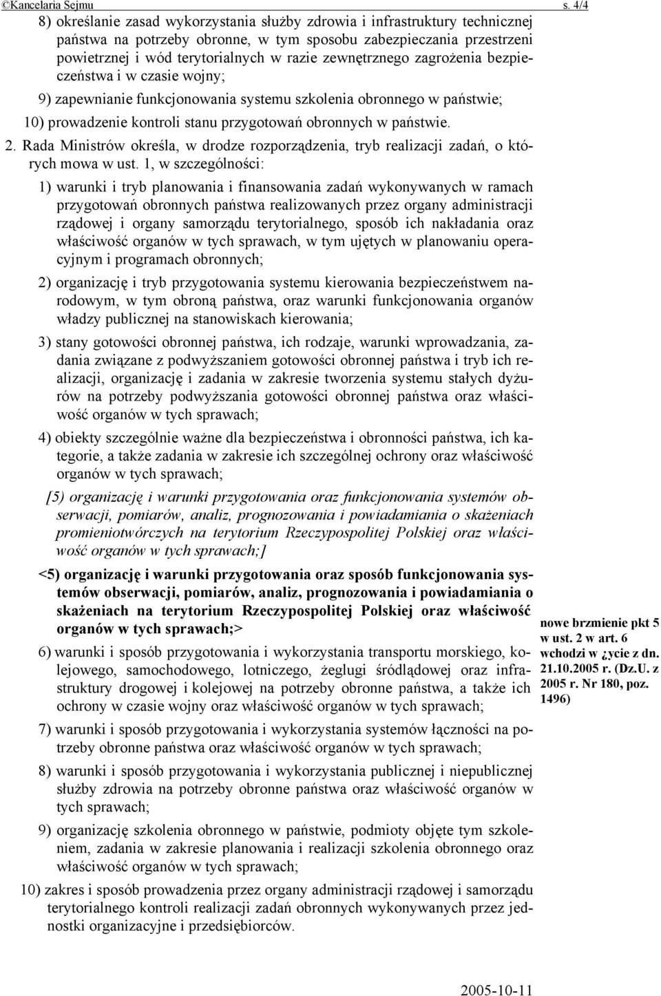 zewnętrznego zagrożenia bezpieczeństwa i w czasie wojny; 9) zapewnianie funkcjonowania systemu szkolenia obronnego w państwie; 10) prowadzenie kontroli stanu przygotowań obronnych w państwie. 2.