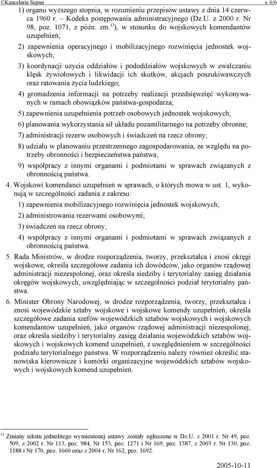 zwalczaniu klęsk żywiołowych i likwidacji ich skutków, akcjach poszukiwawczych oraz ratowania życia ludzkiego; 4) gromadzenia informacji na potrzeby realizacji przedsięwzięć wykonywanych w ramach