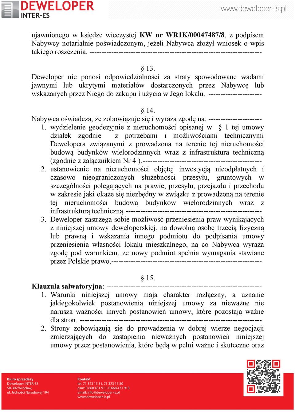 Deweloper nie ponosi odpowiedzialności za straty spowodowane wadami jawnymi lub ukrytymi materiałów dostarczonych przez Nabywcę lub wskazanych przez Niego do zakupu i użycia w Jego lokalu.