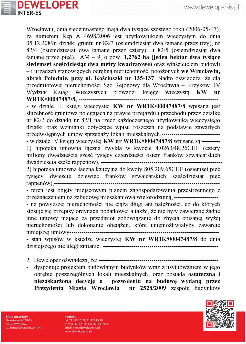 1,2762 ha (jeden hektar dwa tysiące siedemset sześćdziesiąt dwa metry kwadratowe) oraz właścicielem budowli i urządzeń stanowiących odrębną nieruchomość, położonych we Wrocławiu, obręb Południe, przy