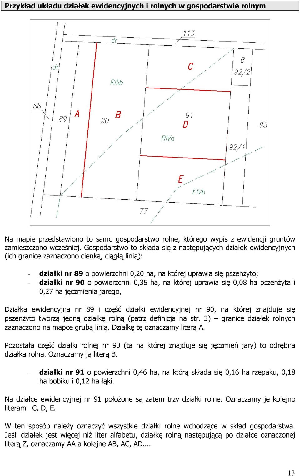 o powierzchni 0,35 ha, na której uprawia się 0,08 ha pszenżyta i 0,27 ha jęczmienia jarego, Działka ewidencyjna nr 89 i część działki ewidencyjnej nr 90, na której znajduje się pszenżyto tworzą jedną