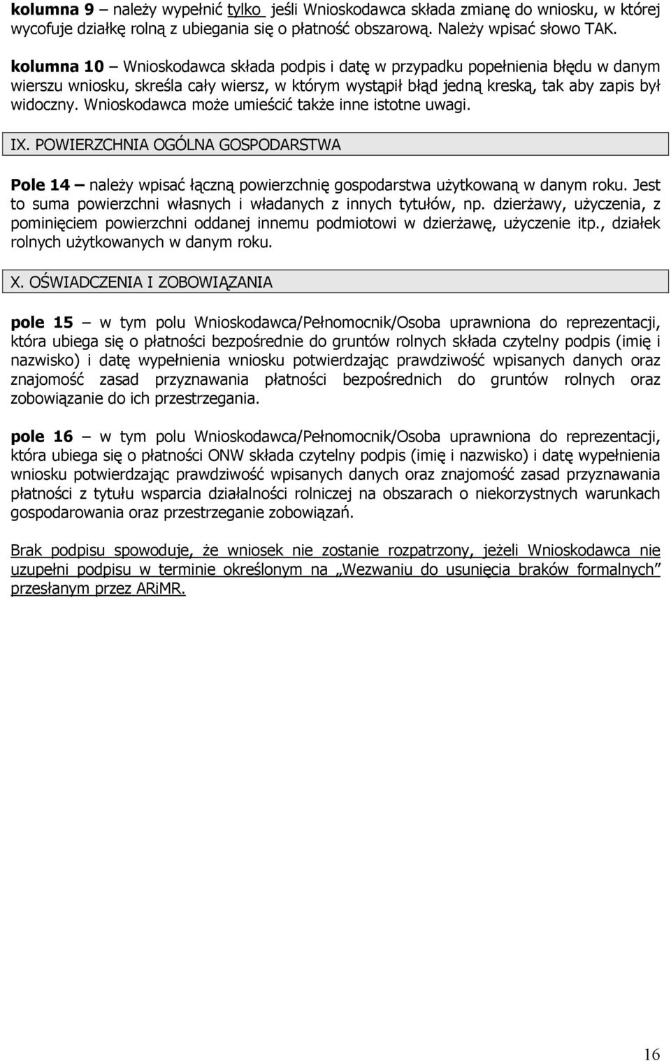 Wnioskodawca może umieścić także inne istotne uwagi. IX. POWIERZCHNIA OGÓLNA GOSPODARSTWA Pole 14 należy wpisać łączną powierzchnię gospodarstwa użytkowaną w danym roku.