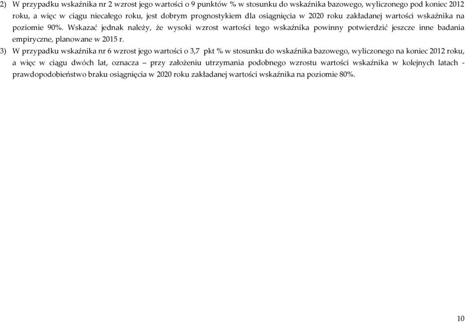 Wskazać jednak należy, że wysoki wzrost wartości tego wskaźnika powinny potwierdzić jeszcze inne badania empiryczne, planowane w 2015 r.