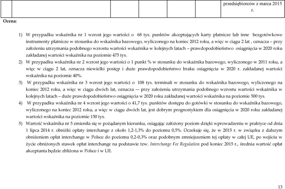 utrzymania podobnego wzrostu wartości wskaźnika w kolejnych latach prawdopodobieństwo osiągnięcia w 2020 roku zakładanej wartości wskaźnika na poziomie 475 tys.