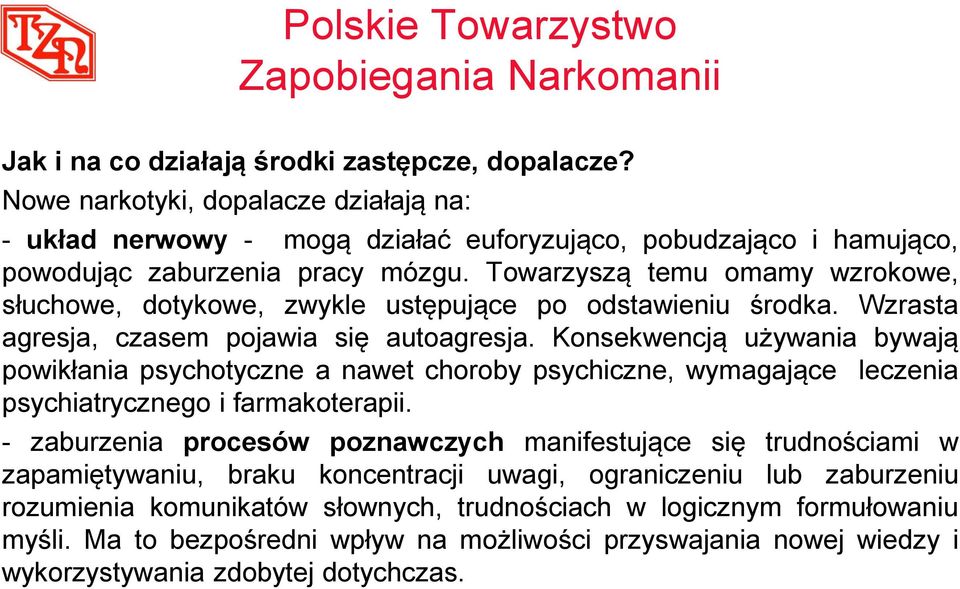 Towarzyszą temu omamy wzrokowe, słuchowe, dotykowe, zwykle ustępujące po odstawieniu środka. Wzrasta agresja, czasem pojawia się autoagresja.