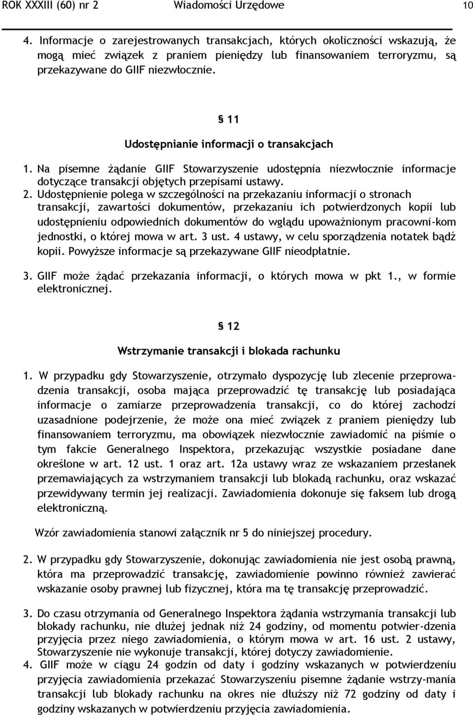 11 Udostępnianie informacji o transakcjach 1. Na pisemne żądanie GIIF Stowarzyszenie udostępnia niezwłocznie informacje dotyczące transakcji objętych przepisami ustawy. 2.