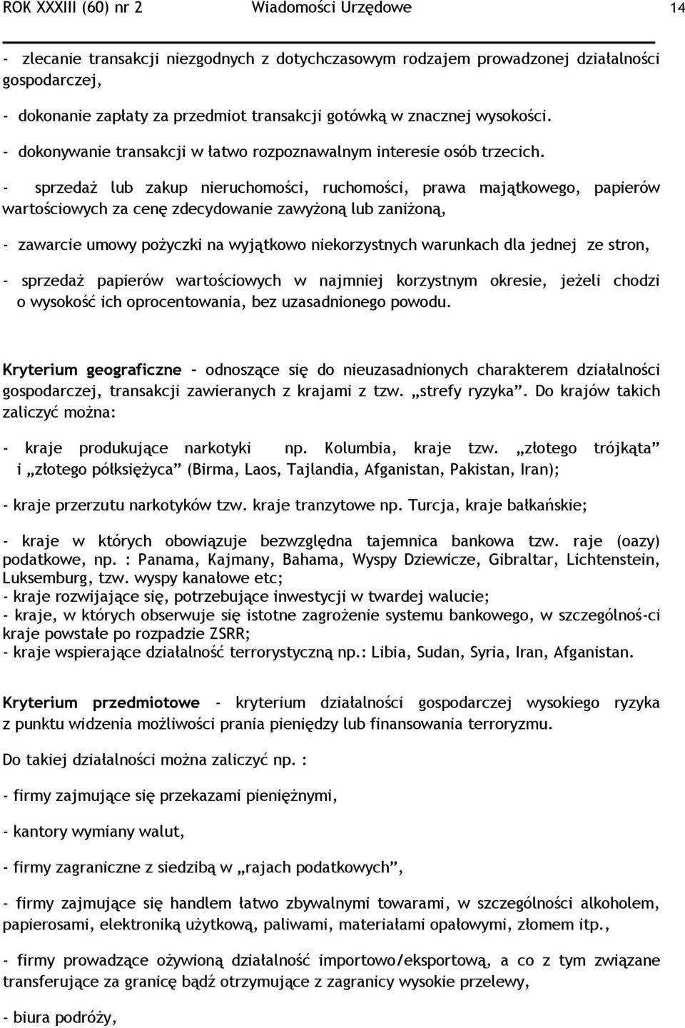 - sprzedaż lub zakup nieruchomości, ruchomości, prawa majątkowego, papierów wartościowych za cenę zdecydowanie zawyżoną lub zaniżoną, - zawarcie umowy pożyczki na wyjątkowo niekorzystnych warunkach