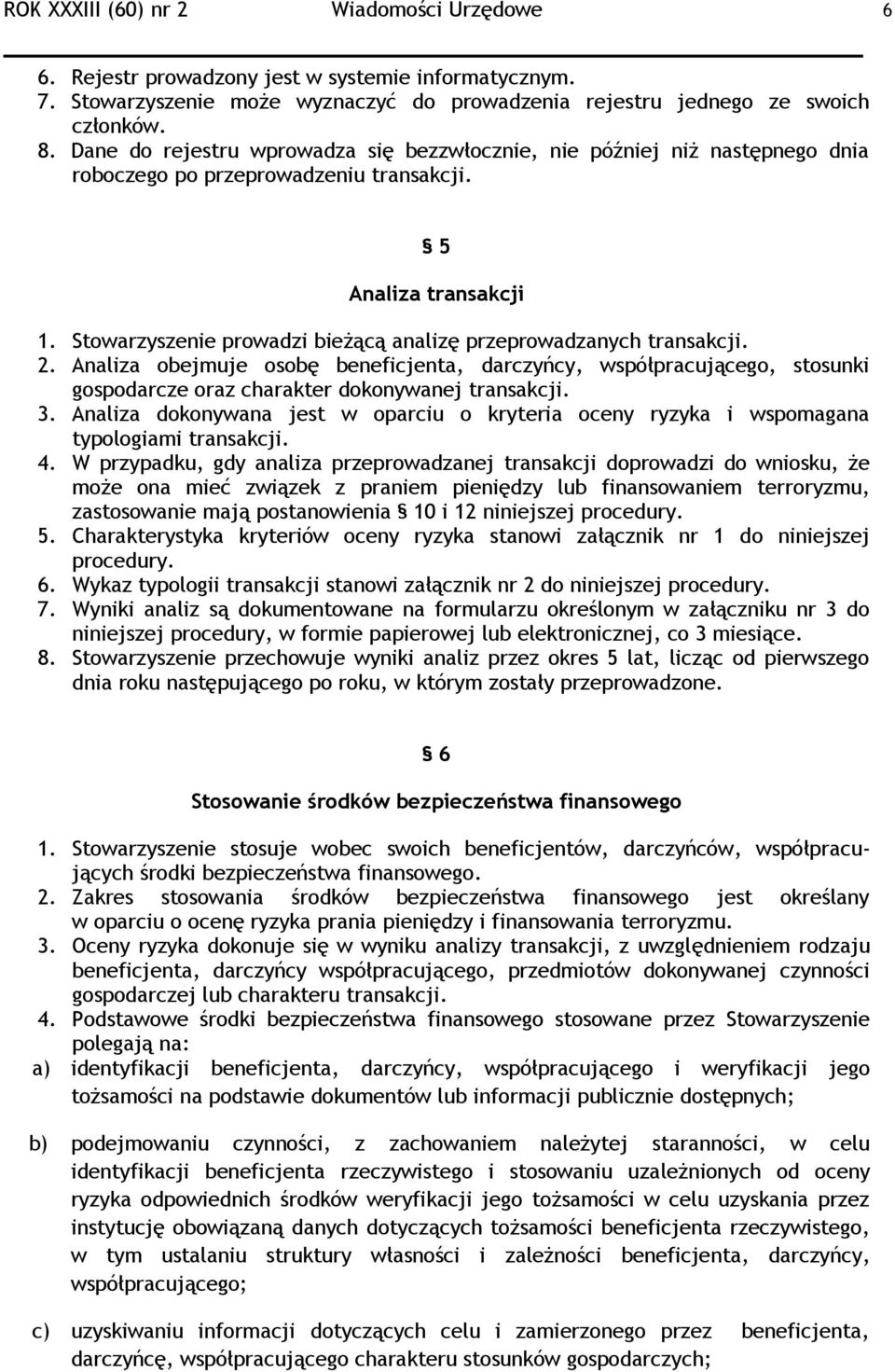 Stowarzyszenie prowadzi bieżącą analizę przeprowadzanych transakcji. 2. Analiza obejmuje osobę beneficjenta, darczyńcy, współpracującego, stosunki gospodarcze oraz charakter dokonywanej transakcji. 3.