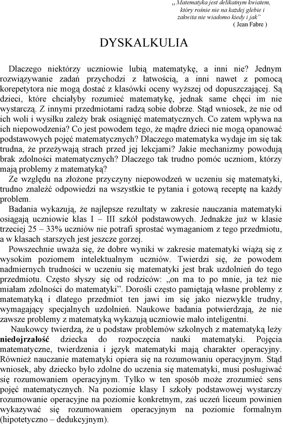 Są dzieci, które chciałyby rozumieć matematykę, jednak same chęci im nie wystarczą. Z innymi przedmiotami radzą sobie dobrze.