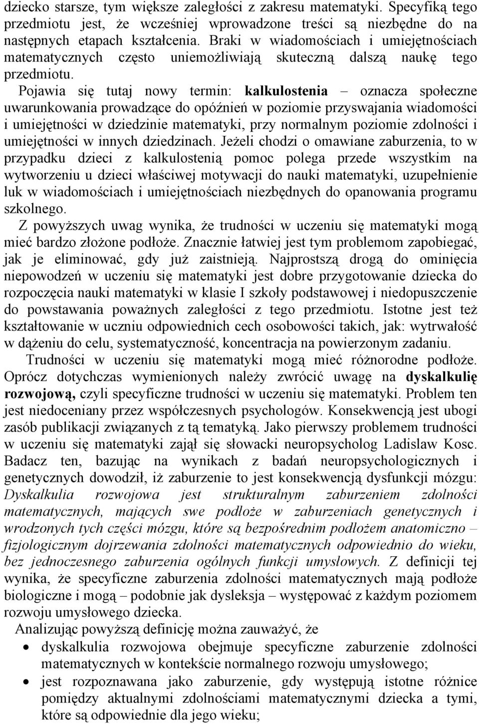 Pojawia się tutaj nowy termin: kalkulostenia oznacza społeczne uwarunkowania prowadzące do opóźnień w poziomie przyswajania wiadomości i umiejętności w dziedzinie matematyki, przy normalnym poziomie