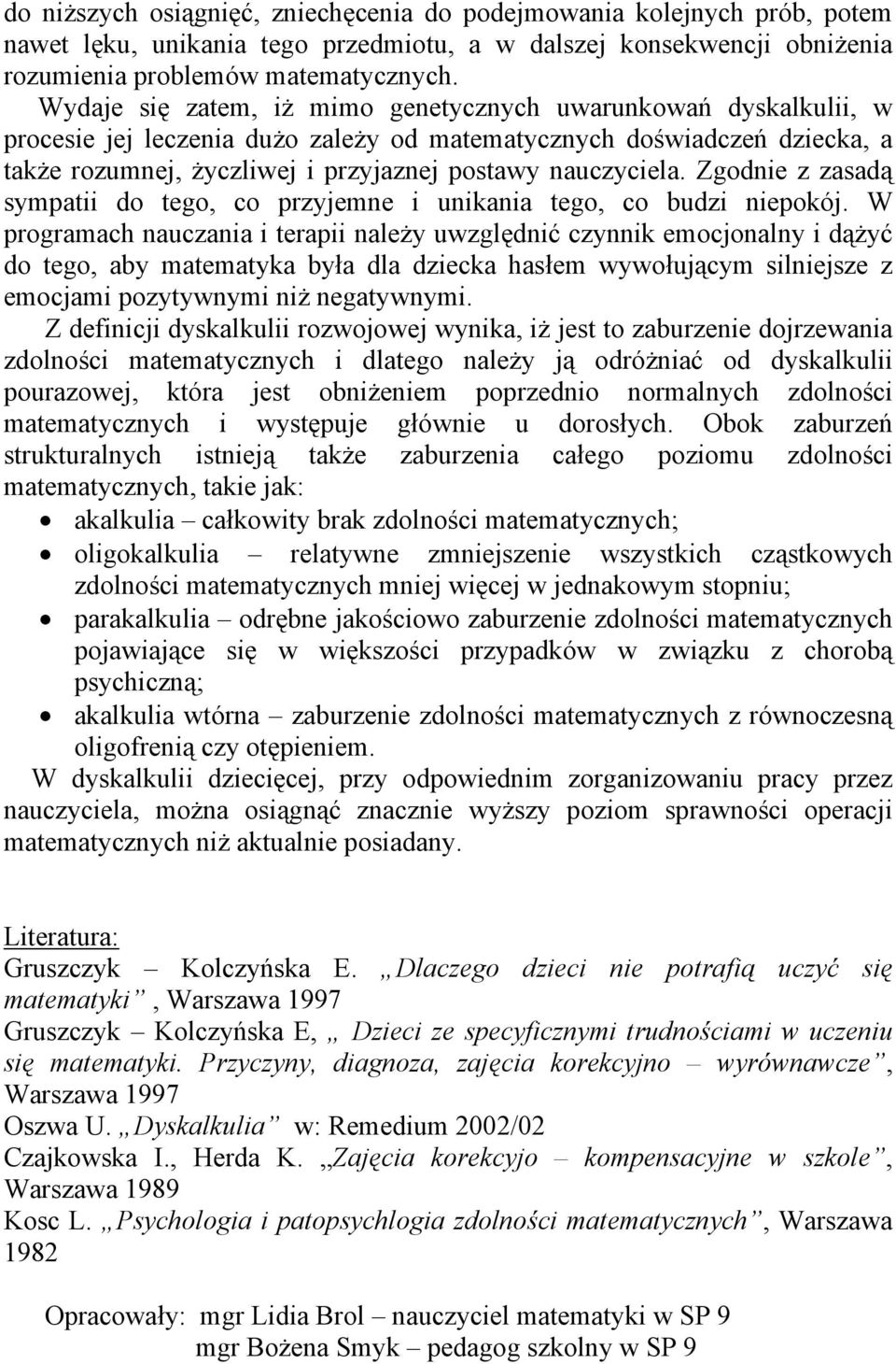 Zgodnie z zasadą sympatii do tego, co przyjemne i unikania tego, co budzi niepokój.