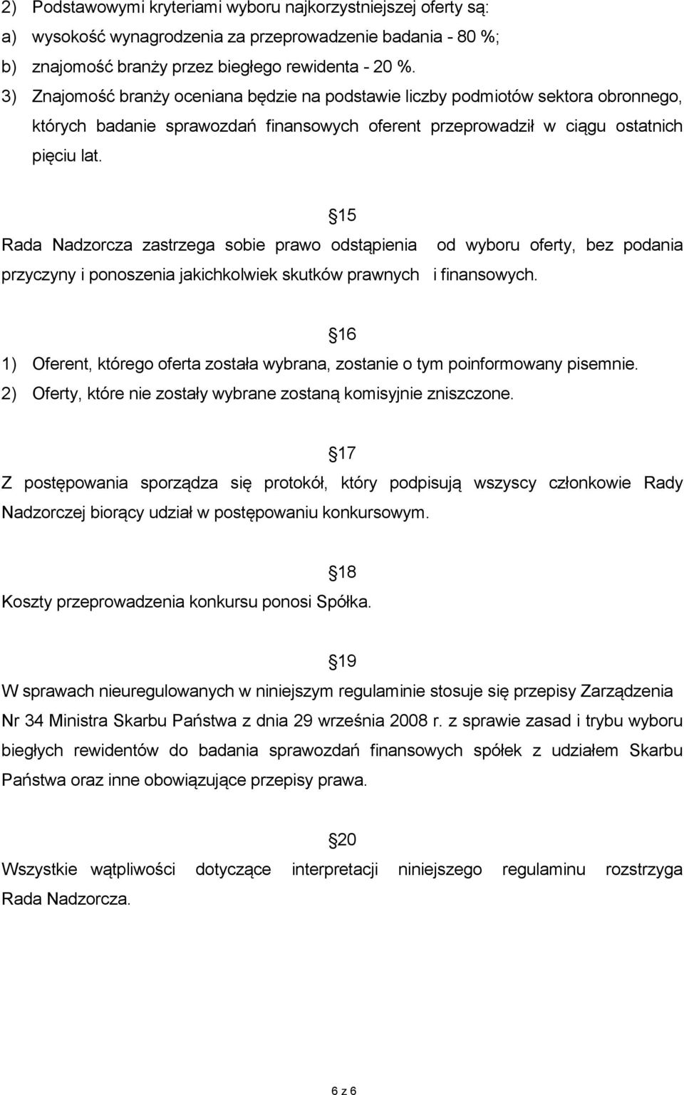 15 Rada Nadzorcza zastrzega sobie prawo odstąpienia od wyboru oferty, bez podania przyczyny i ponoszenia jakichkolwiek skutków prawnych i finansowych.