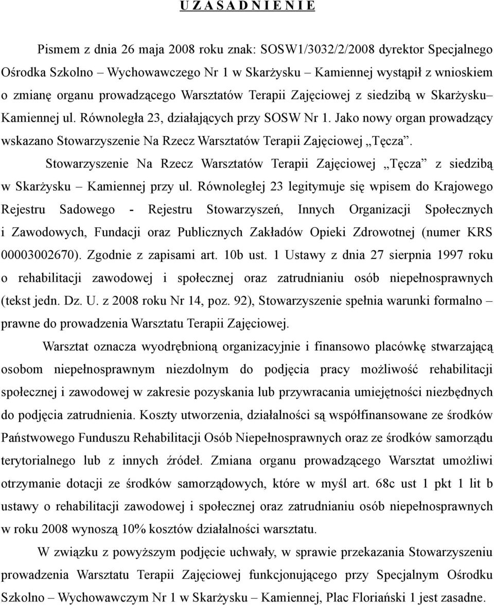 Jako nowy organ prowadzący wskazano Stowarzyszenie Na Rzecz Warsztatów Terapii Zajęciowej Tęcza. Stowarzyszenie Na Rzecz Warsztatów Terapii Zajęciowej Tęcza z siedzibą w Skarżysku Kamiennej przy ul.