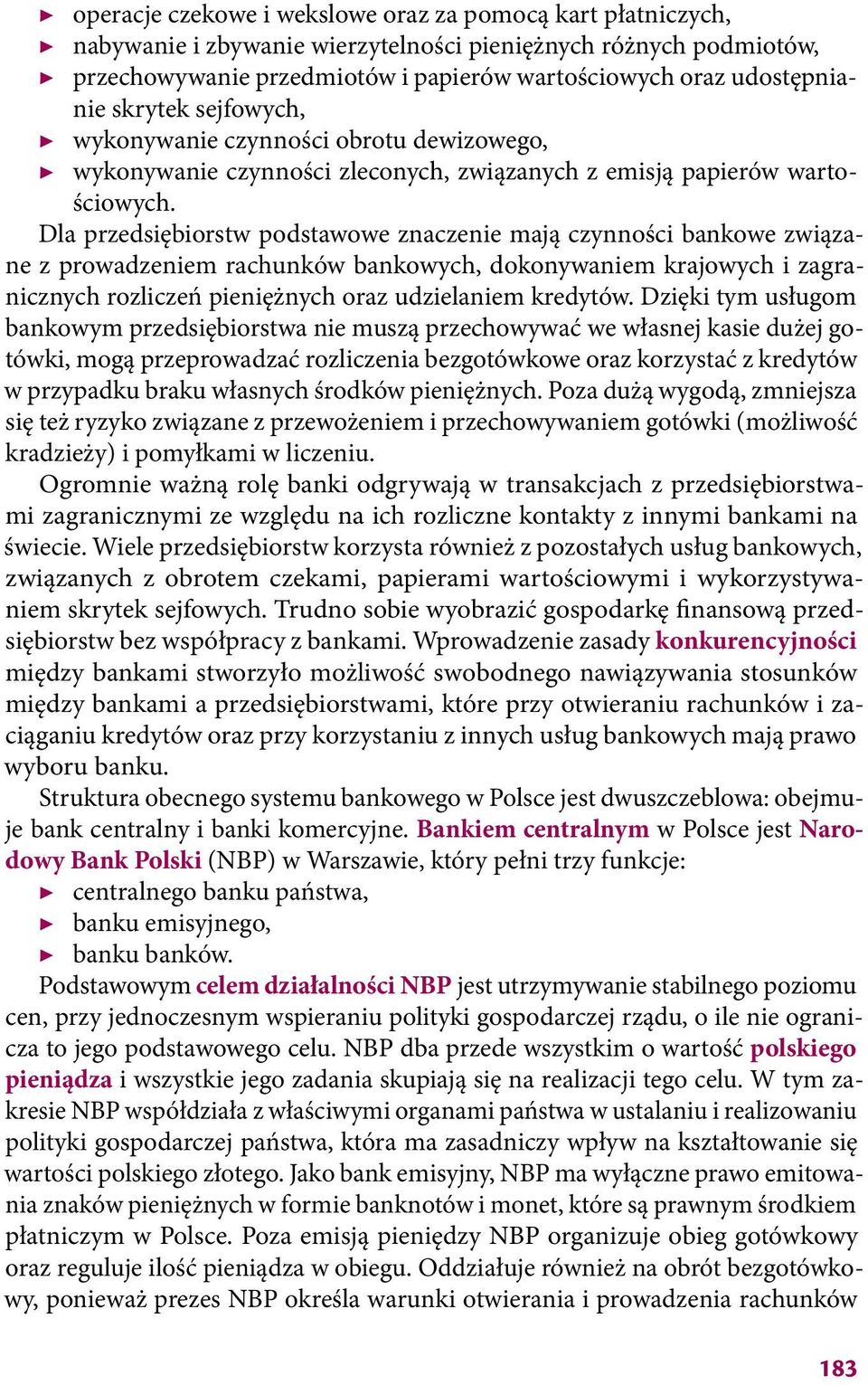 Dla przedsiębiorstw podstawowe znaczenie mają czynności bankowe związane z prowadzeniem rachunków bankowych, dokonywaniem krajowych i zagranicznych rozliczeń pieniężnych oraz udzielaniem kredytów.