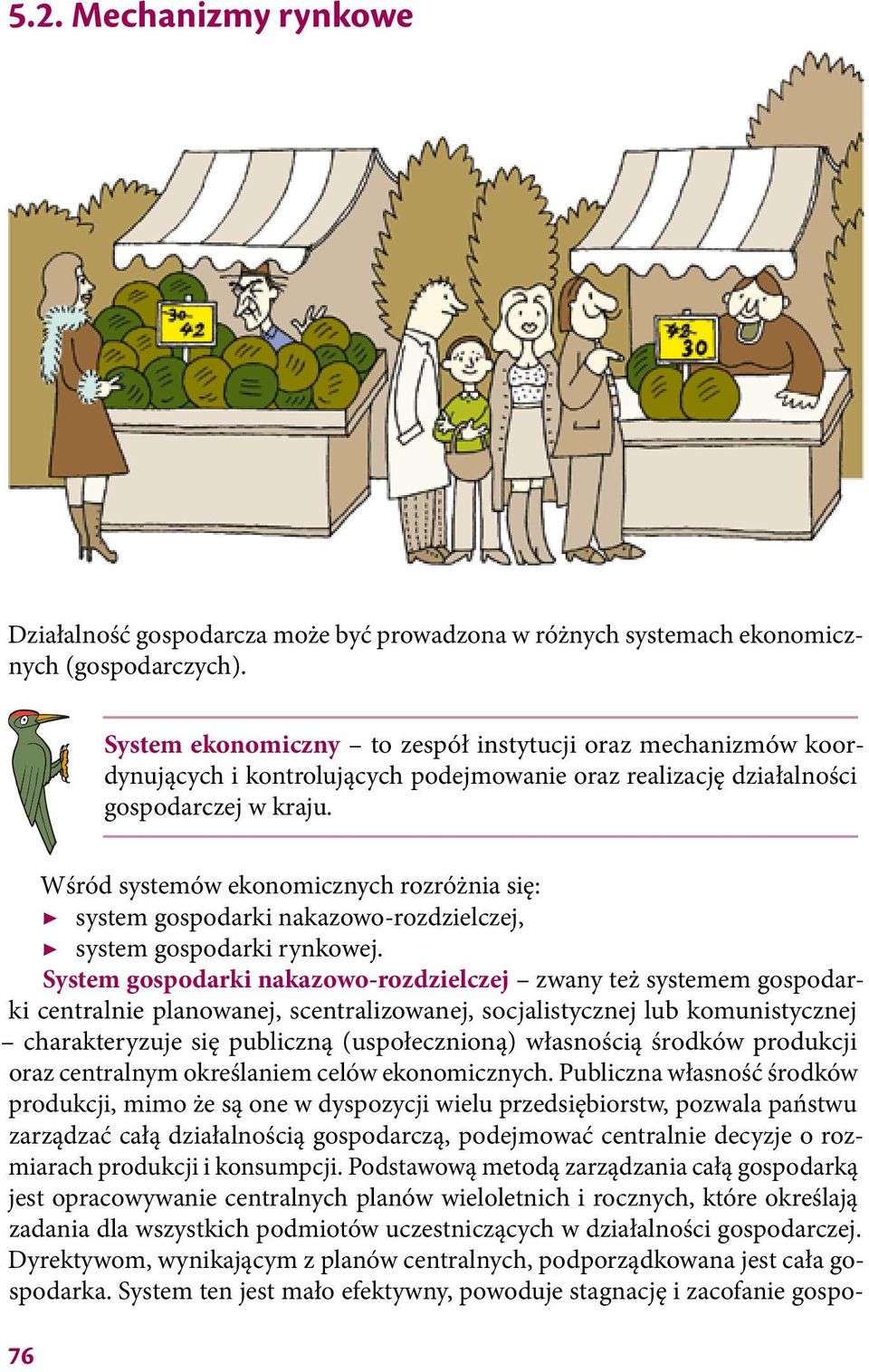 Wśród systemów ekonomicznych rozróżnia się: system gospodarki nakazowo-rozdzielczej, system gospodarki rynkowej.