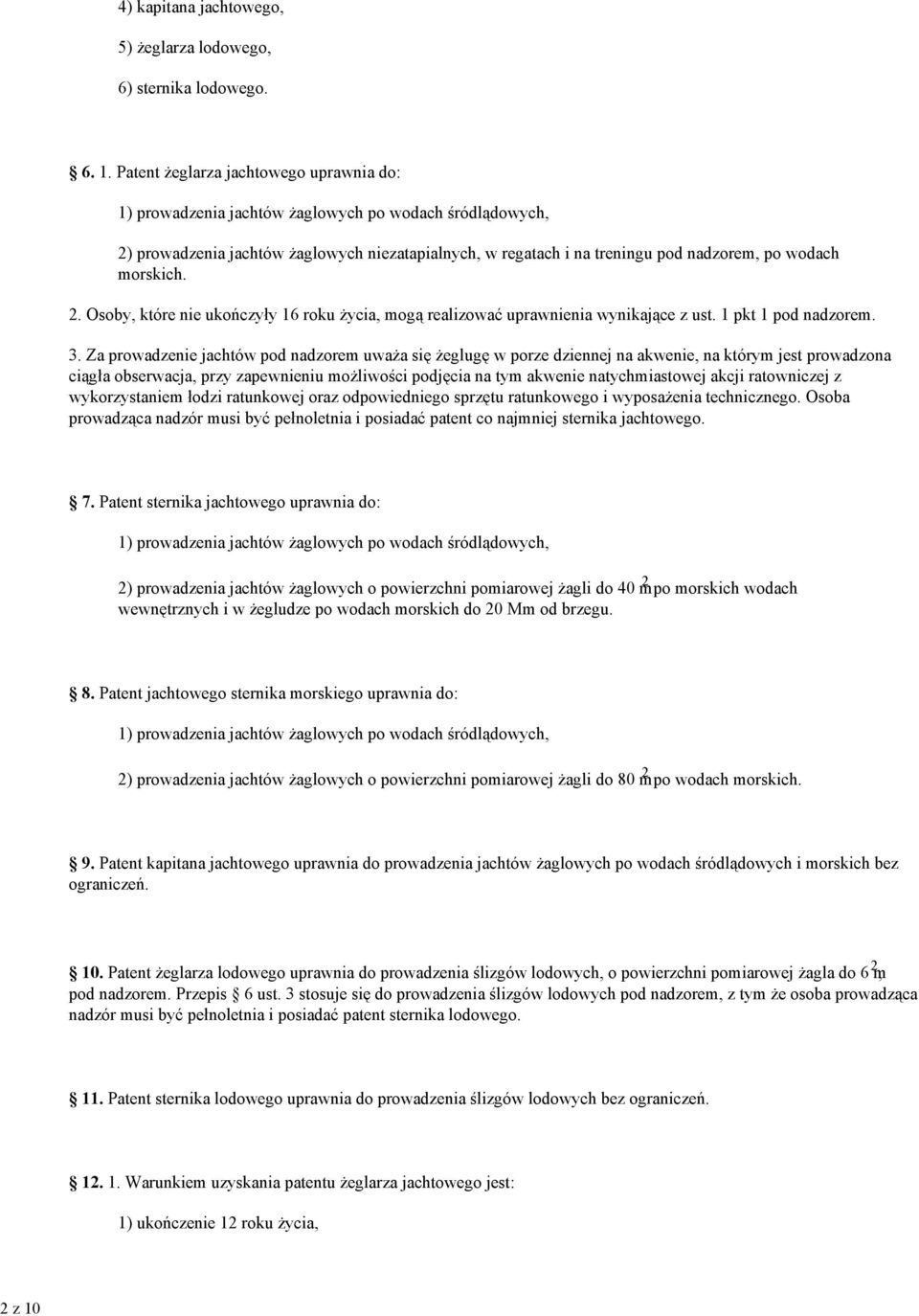 Patent Ŝeglarza jachtowego uprawnia do: 1) prowadzenia jachtów Ŝaglowych po wodach śródlądowych, 2) prowadzenia jachtów Ŝaglowych niezatapialnych, w regatach i na treningu pod nadzorem, po wodach