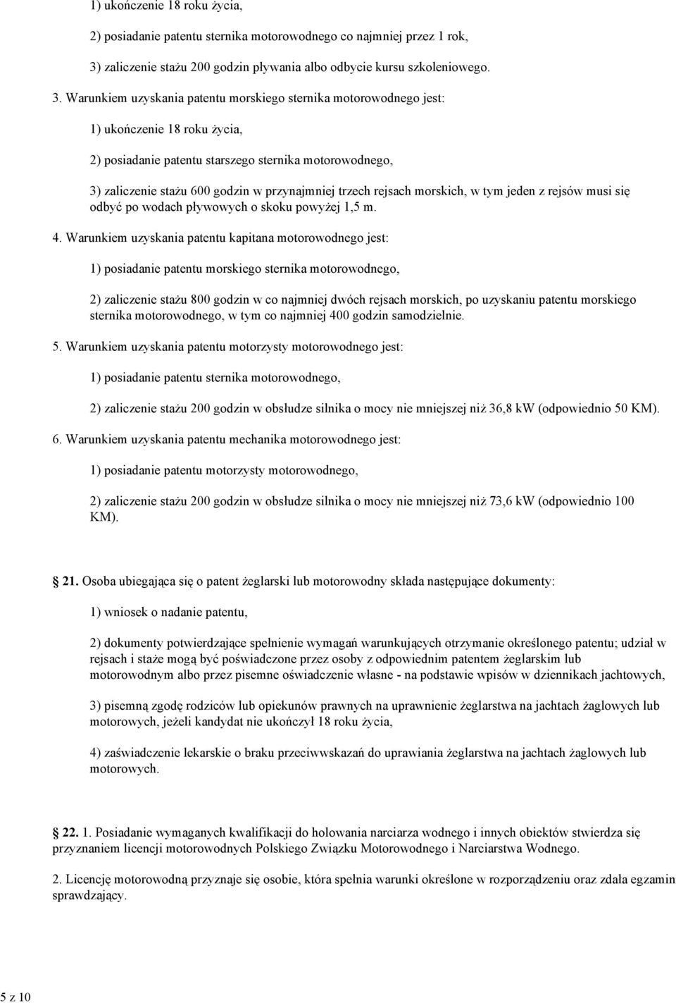 Warunkiem uzyskania patentu morskiego sternika motorowodnego jest: 1) ukończenie 18 roku Ŝycia, 2) posiadanie patentu starszego sternika motorowodnego, 3) zaliczenie staŝu 600 godzin w przynajmniej