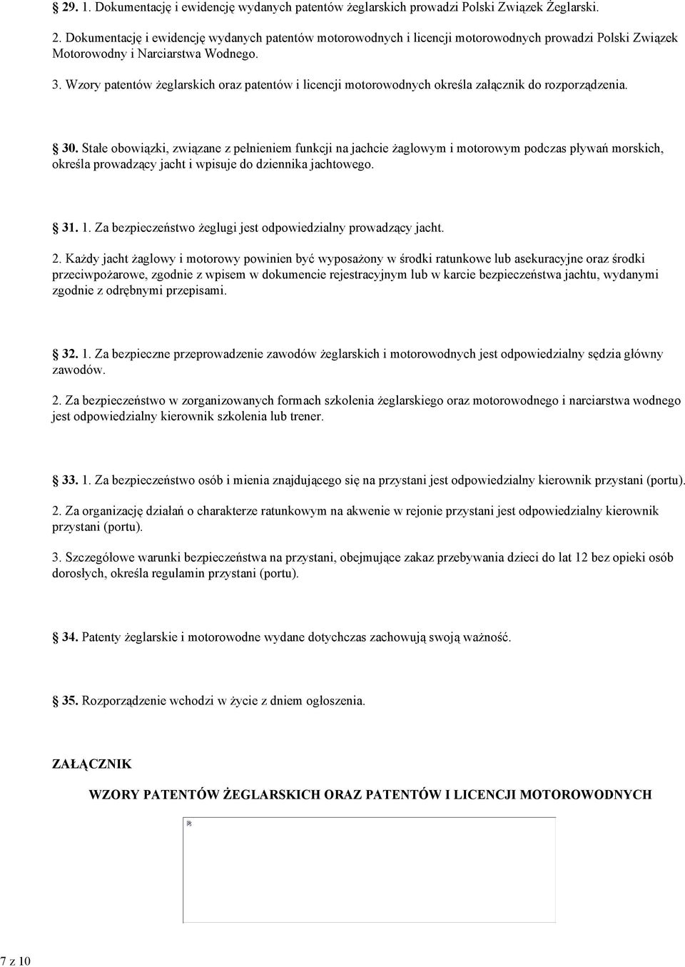 Stałe obowiązki, związane z pełnieniem funkcji na jachcie Ŝaglowym i motorowym podczas pływań morskich, określa prowadzący jacht i wpisuje do dziennika jachtowego. 31. 1.