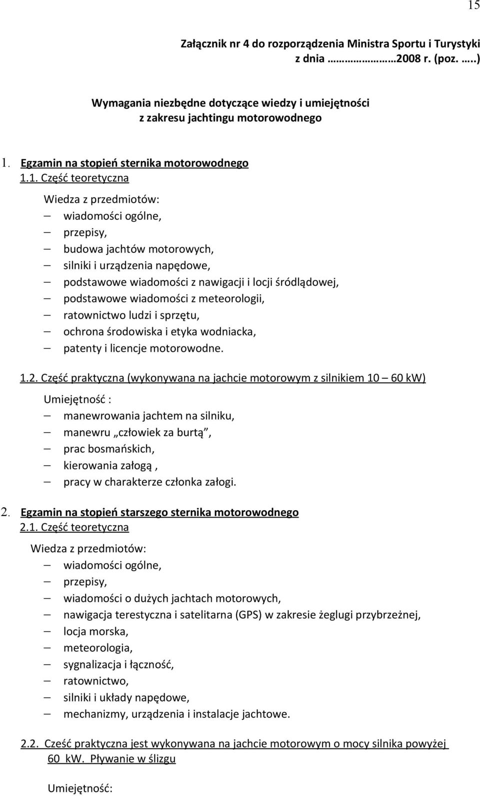 1. Część teoretyczna wiadomości ogólne, przepisy, budowa jachtów motorowych, silniki i urządzenia napędowe, podstawowe wiadomości z nawigacji i locji śródlądowej, podstawowe wiadomości z