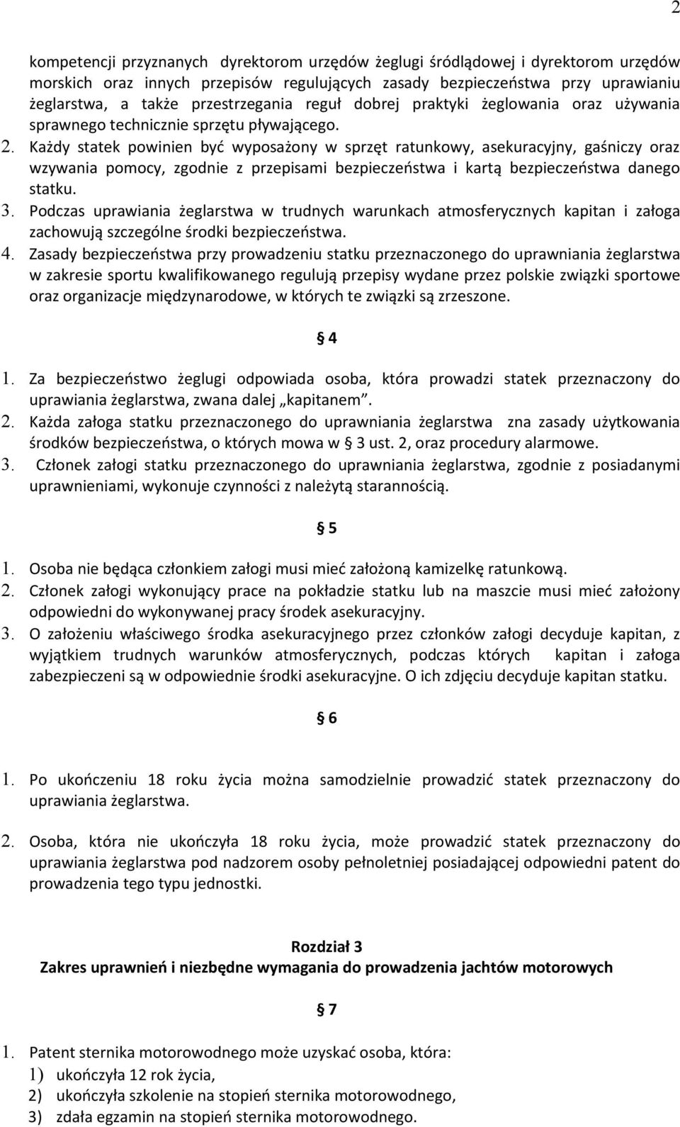 Każdy statek powinien być wyposażony w sprzęt ratunkowy, asekuracyjny, gaśniczy oraz wzywania pomocy, zgodnie z przepisami bezpieczeństwa i kartą bezpieczeństwa danego statku. 3.