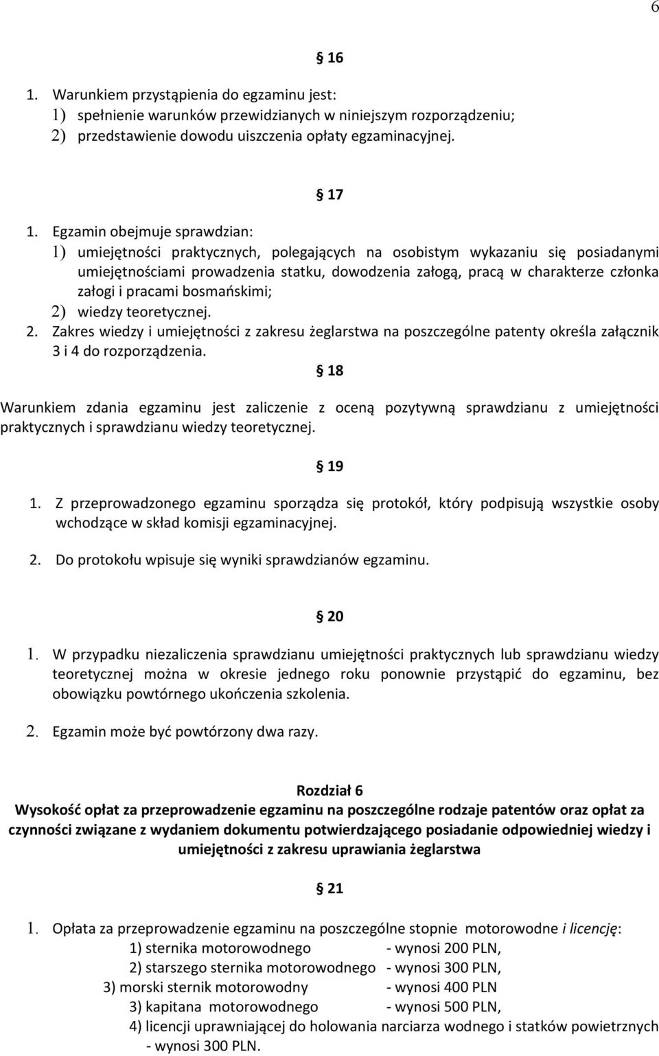 załogi i pracami bosmańskimi; 2) wiedzy teoretycznej. 2. Zakres wiedzy i umiejętności z zakresu żeglarstwa na poszczególne patenty określa załącznik 3 i 4 do rozporządzenia.