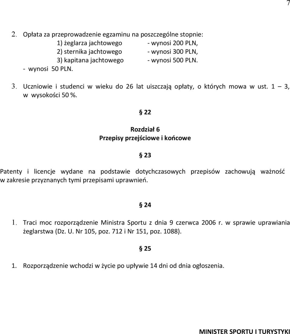 22 Rozdział 6 Przepisy przejściowe i końcowe 23 Patenty i licencje wydane na podstawie dotychczasowych przepisów zachowują ważność w zakresie przyznanych tymi przepisami uprawnień. 24 1.