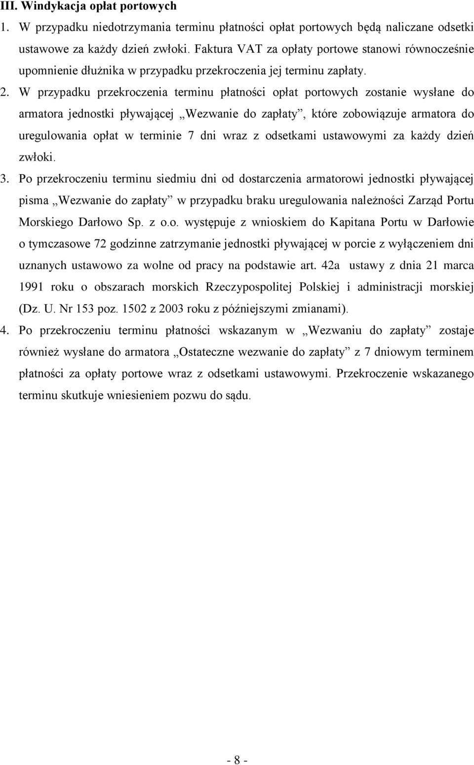 W przypadku przekroczenia terminu płatności opłat portowych zostanie wysłane do armatora jednostki pływającej Wezwanie do zapłaty, które zobowiązuje armatora do uregulowania opłat w terminie 7 dni