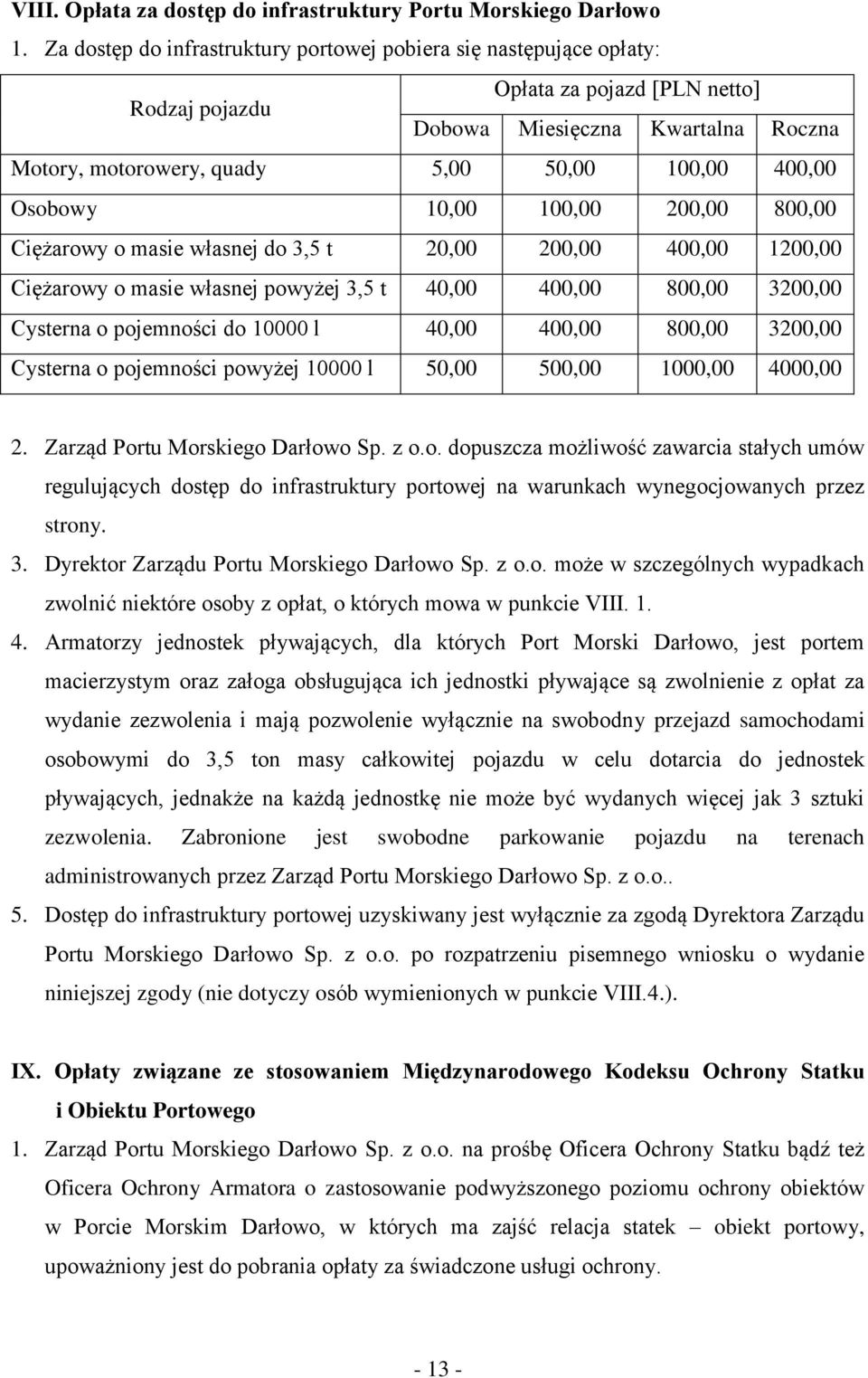 Osobowy 10,00 100,00 200,00 800,00 Ciężarowy o masie własnej do 3,5 t 20,00 200,00 400,00 1200,00 Ciężarowy o masie własnej powyżej 3,5 t 40,00 400,00 800,00 3200,00 Cysterna o pojemności do 10000 l