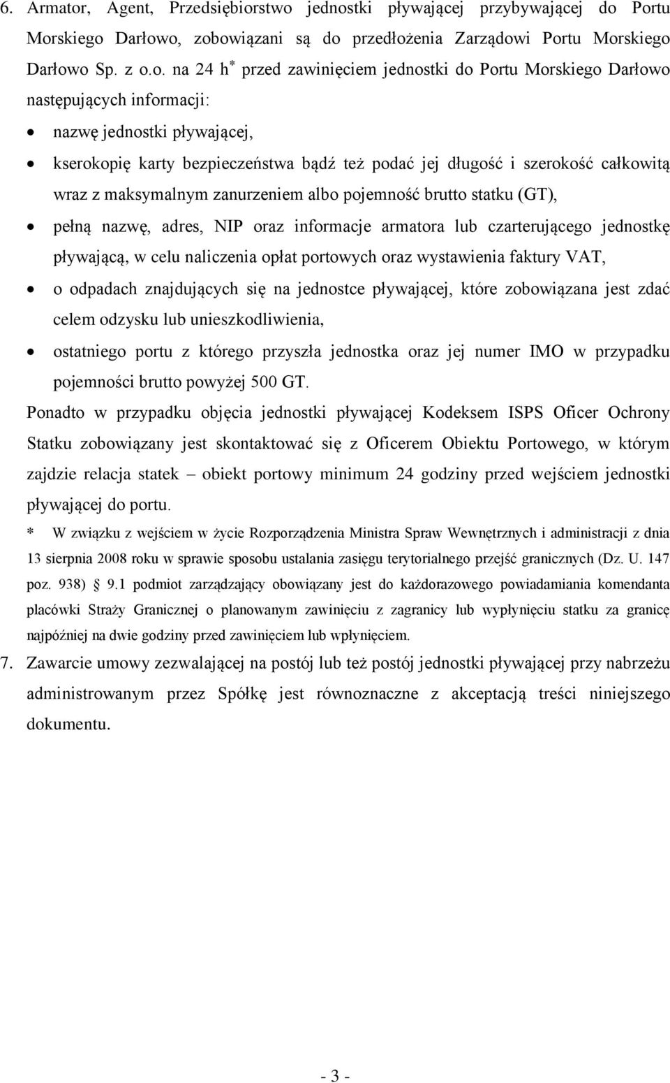 stwo jednostki pływającej przybywającej do Portu Morskiego Darłowo, zobowiązani są do przedłożenia Zarządowi Portu Morskiego Darłowo Sp. z o.o. na 24 h * przed zawinięciem jednostki do Portu