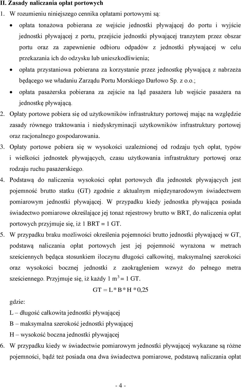 tranzytem przez obszar portu oraz za zapewnienie odbioru odpadów z jednostki pływającej w celu przekazania ich do odzysku lub unieszkodliwienia; opłata przystaniowa pobierana za korzystanie przez