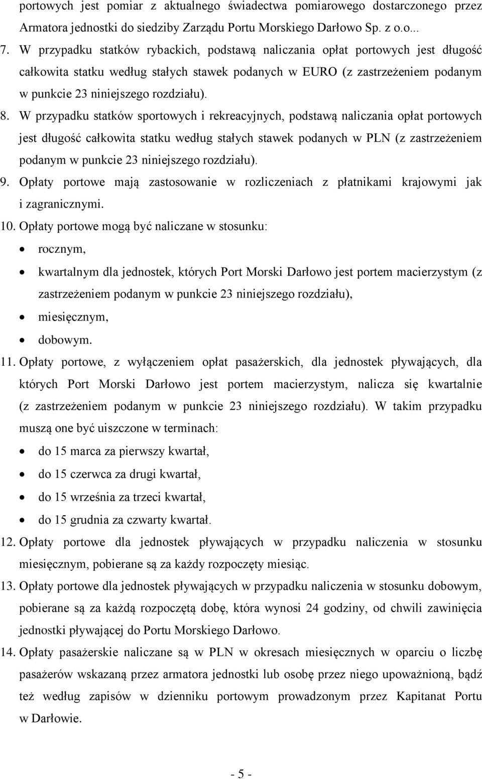 W przypadku statków sportowych i rekreacyjnych, podstawą naliczania opłat portowych jest długość całkowita statku według stałych stawek podanych w PLN (z zastrzeżeniem podanym w punkcie 23