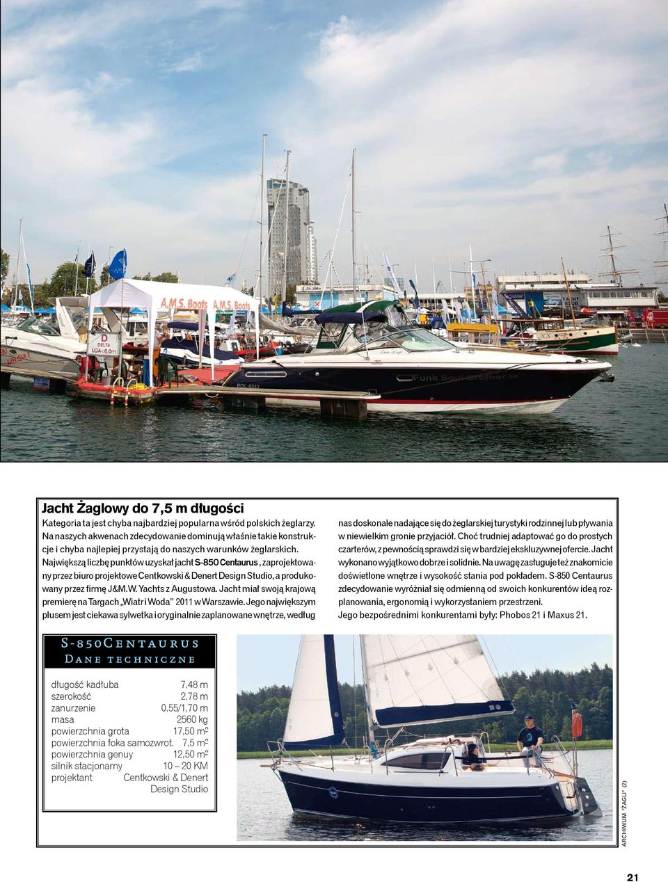 Największą liczbę punktów uzyskał jacht S-850 Centaurus, zaprojektowany przez biuro projektowe Centkowski & Denert Design Studio, a produkowany przez firmę J&M.W. Yachts z Augustowa.