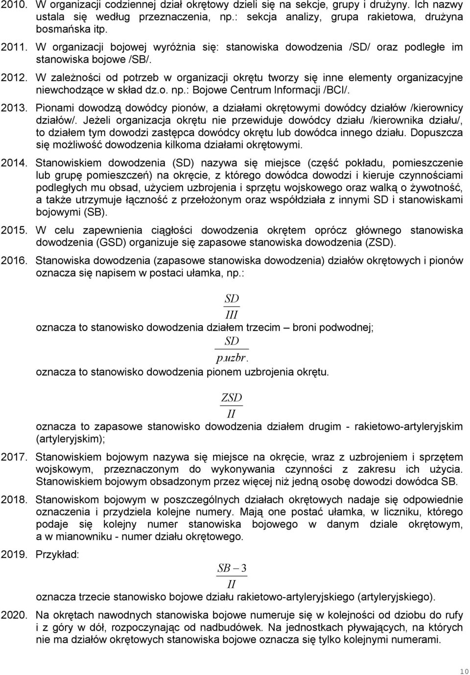 W zależności od potrzeb w organizacji okrętu tworzy się inne elementy organizacyjne niewchodzące w skład dz.o. np.: Bojowe Centrum Informacji /BCI/. 2013.