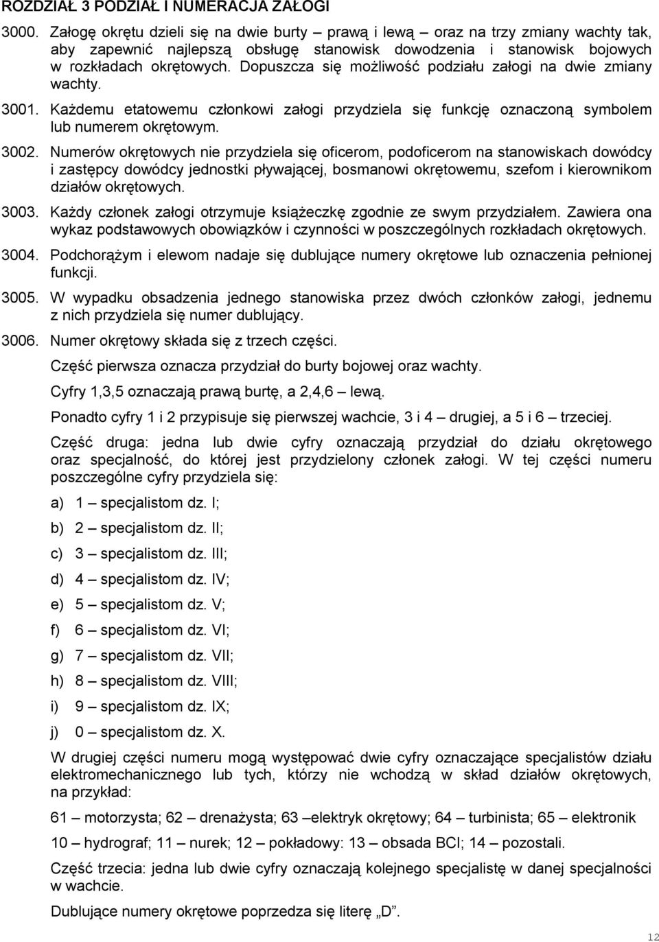 Dopuszcza się możliwość podziału załogi na dwie zmiany wachty. 3001. Każdemu etatowemu członkowi załogi przydziela się funkcję oznaczoną symbolem lub numerem okrętowym. 3002.