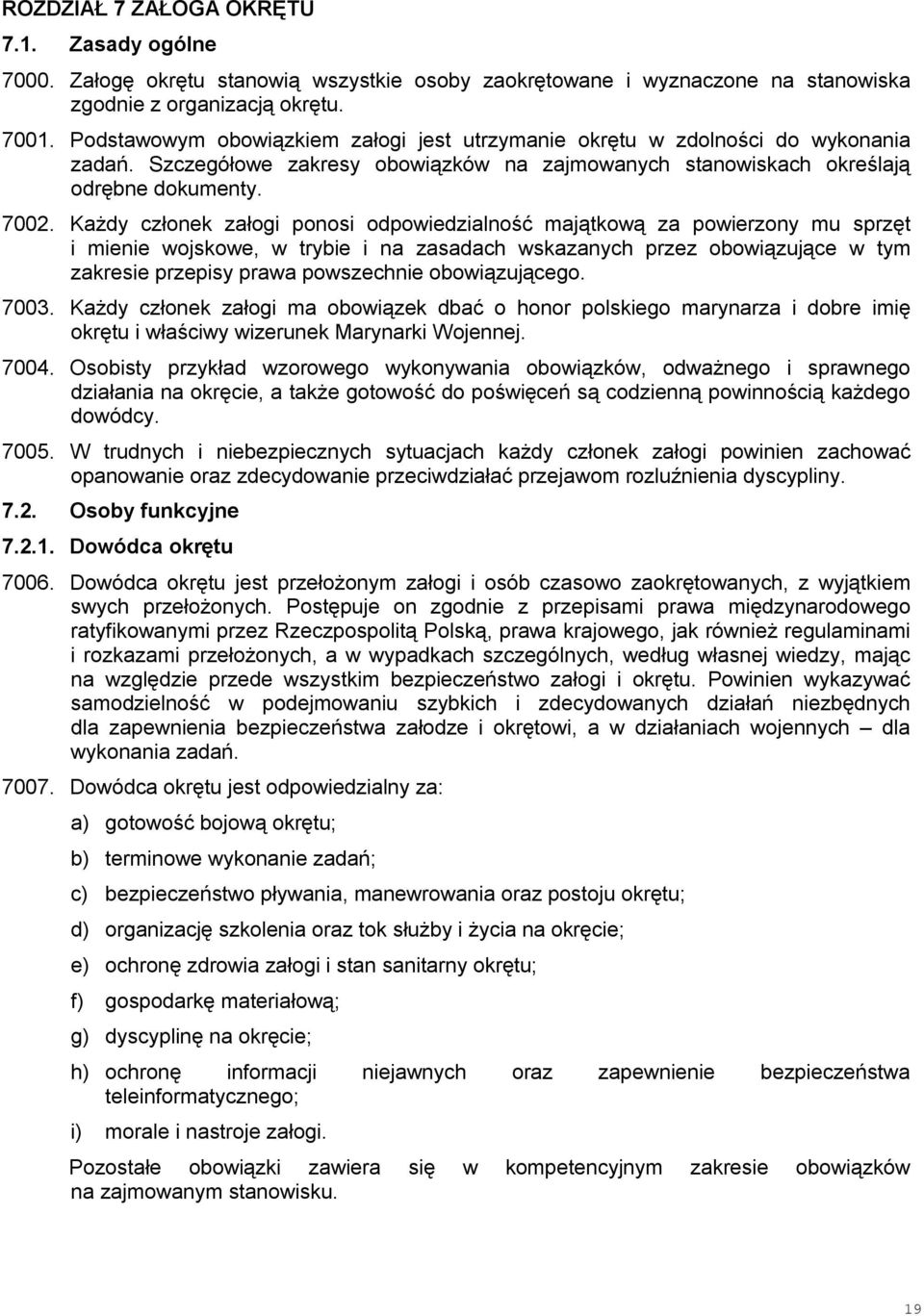 Każdy członek załogi ponosi odpowiedzialność majątkową za powierzony mu sprzęt i mienie wojskowe, w trybie i na zasadach wskazanych przez obowiązujące w tym zakresie przepisy prawa powszechnie