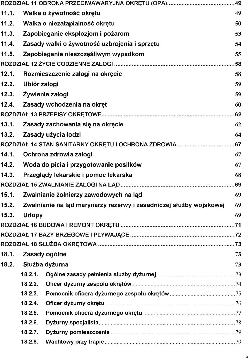 Zasady wchodzenia na okręt 60 ROZDZIAŁ 13 PRZEPISY OKRĘTOWE... 62 13.1. Zasady zachowania się na okręcie 62 13.2. Zasady użycia łodzi 64 ROZDZIAŁ 14 STAN SANITARNY OKRĘTU I OCHRONA ZDROWIA... 67 14.1. Ochrona zdrowia załogi 67 14.