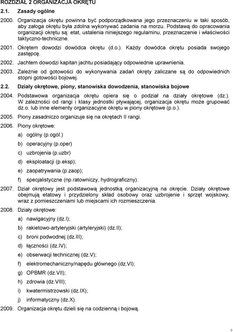 Każdy dowódca okrętu posiada swojego zastępcę. 2002. Jachtem dowodzi kapitan jachtu posiadający odpowiednie uprawnienia. 2003.