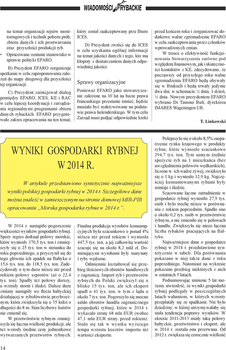 C) Prezydent zainicjował dialog pomiędzy EFARO, ICES, KE i RAC w celu lepszej koordynacji i zarządzania regionalnymi programami zbioru danych rybackich.