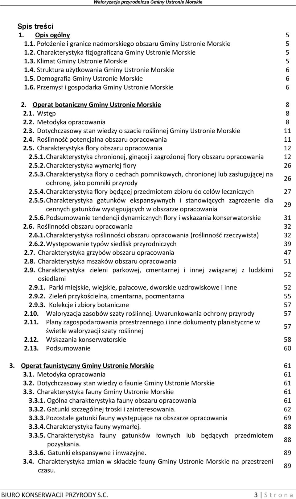 2. Metodyka opracowania 8 2.3. Dotychczasowy stan wiedzy o szacie roślinnej Gminy Ustronie Morskie 11 2.4. Roślinność potencjalna obszaru opracowania 11 2.5.